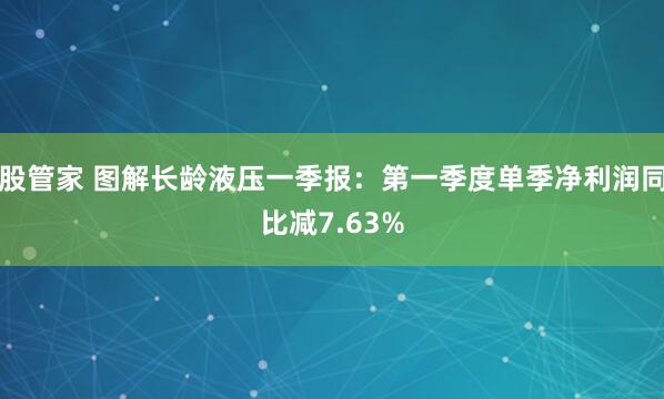 股管家 图解长龄液压一季报：第一季度单季净利润同比减7.63%