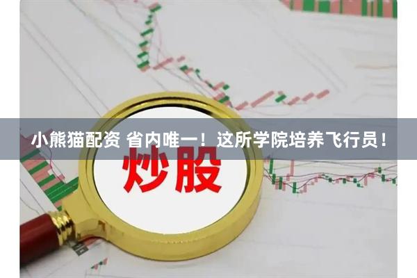 小熊猫配资 省内唯一！这所学院培养飞行员！
